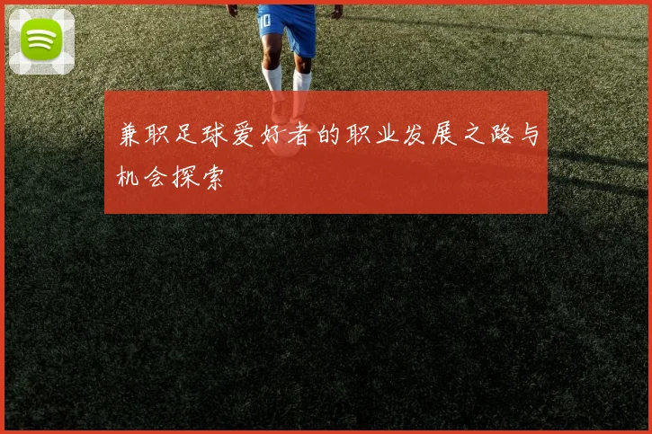 兼职足球爱好者的职业发展之路与机会探索