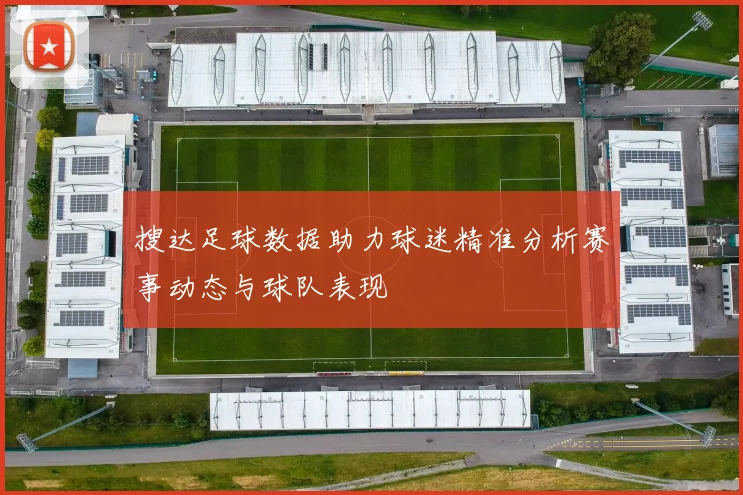 搜达足球数据助力球迷精准分析赛事动态与球队表现